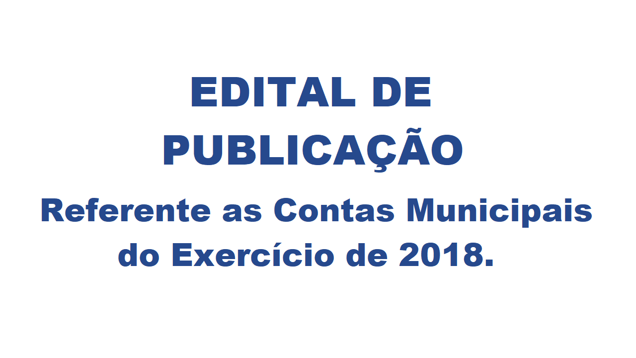 Edital de Publicação referente as Contas Municipais do Exercício de 2018.
