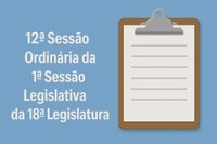 Pauta da 12ª Sessão Ordinária da 1ª Sessão Legislativa da 18ª Legislatura